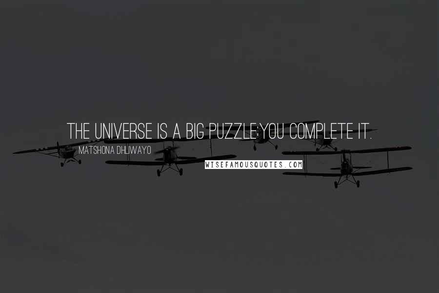 Matshona Dhliwayo Quotes: The universe is a big puzzle;you complete it.