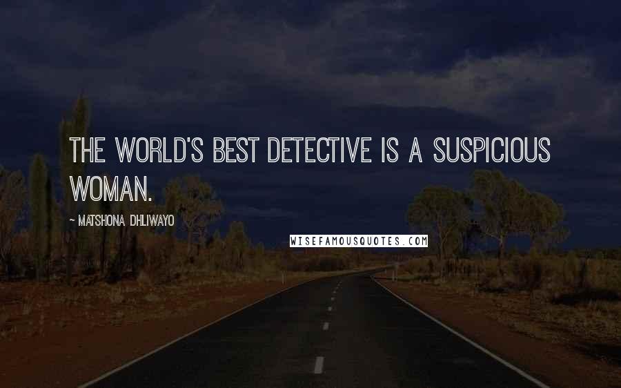 Matshona Dhliwayo Quotes: The world's best detective is a suspicious woman.