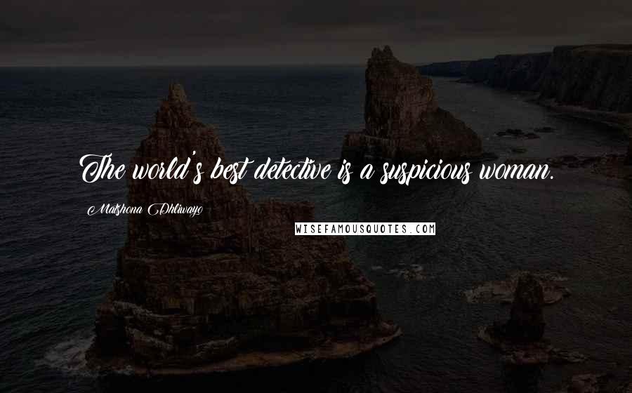 Matshona Dhliwayo Quotes: The world's best detective is a suspicious woman.