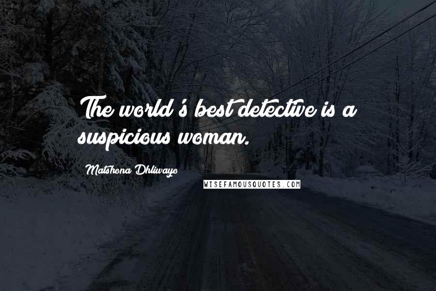 Matshona Dhliwayo Quotes: The world's best detective is a suspicious woman.