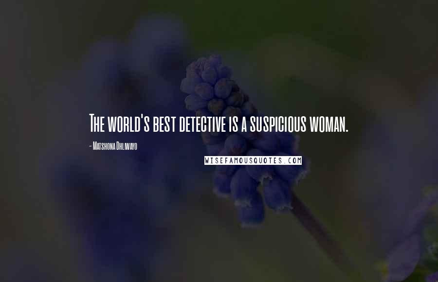 Matshona Dhliwayo Quotes: The world's best detective is a suspicious woman.