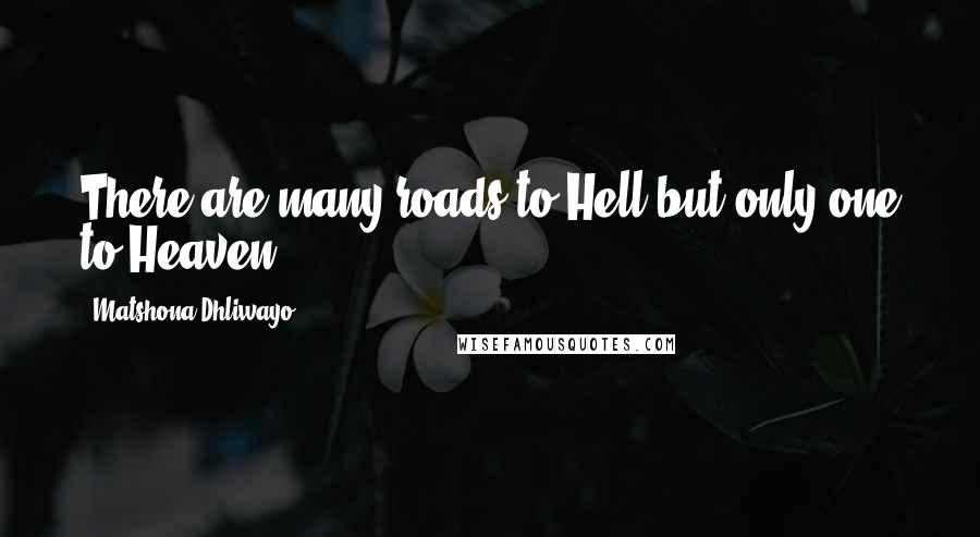 Matshona Dhliwayo Quotes: There are many roads to Hell but only one to Heaven.