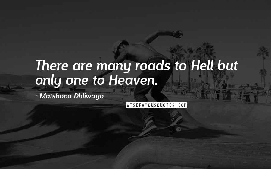 Matshona Dhliwayo Quotes: There are many roads to Hell but only one to Heaven.