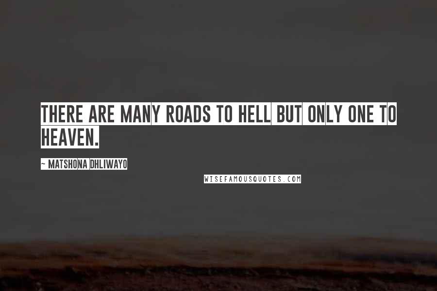 Matshona Dhliwayo Quotes: There are many roads to Hell but only one to Heaven.