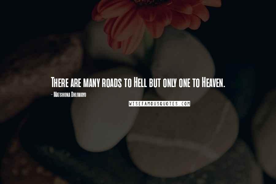 Matshona Dhliwayo Quotes: There are many roads to Hell but only one to Heaven.