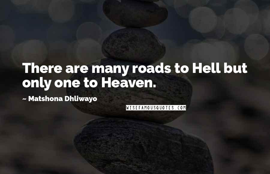 Matshona Dhliwayo Quotes: There are many roads to Hell but only one to Heaven.