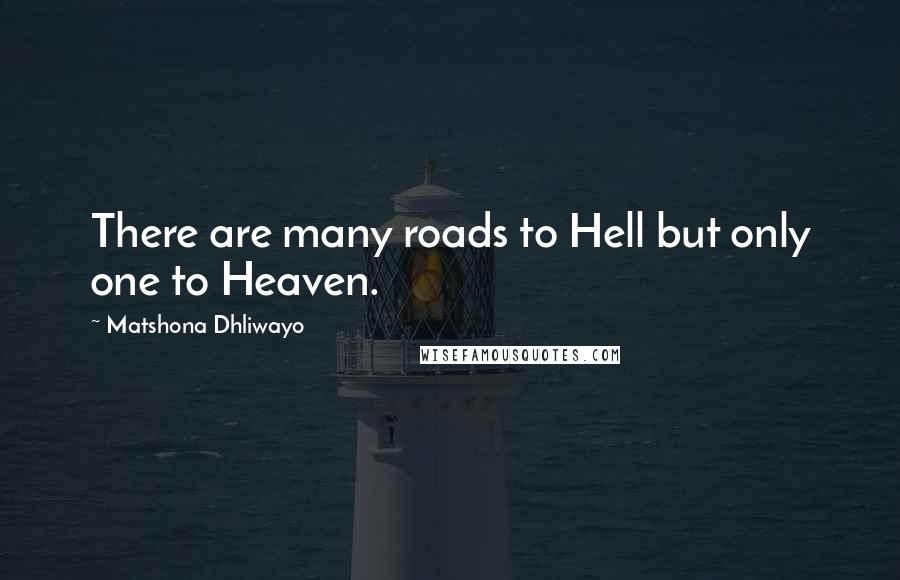 Matshona Dhliwayo Quotes: There are many roads to Hell but only one to Heaven.