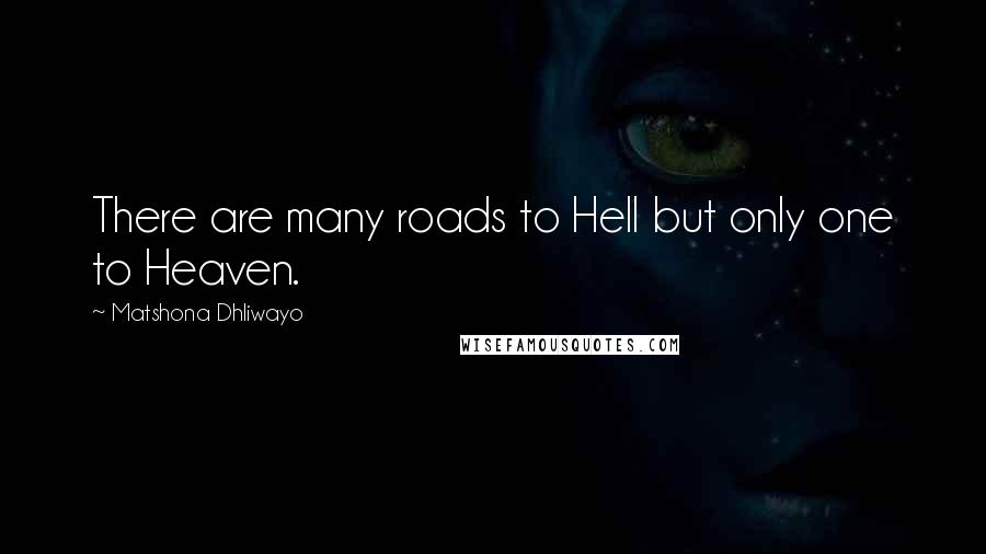 Matshona Dhliwayo Quotes: There are many roads to Hell but only one to Heaven.