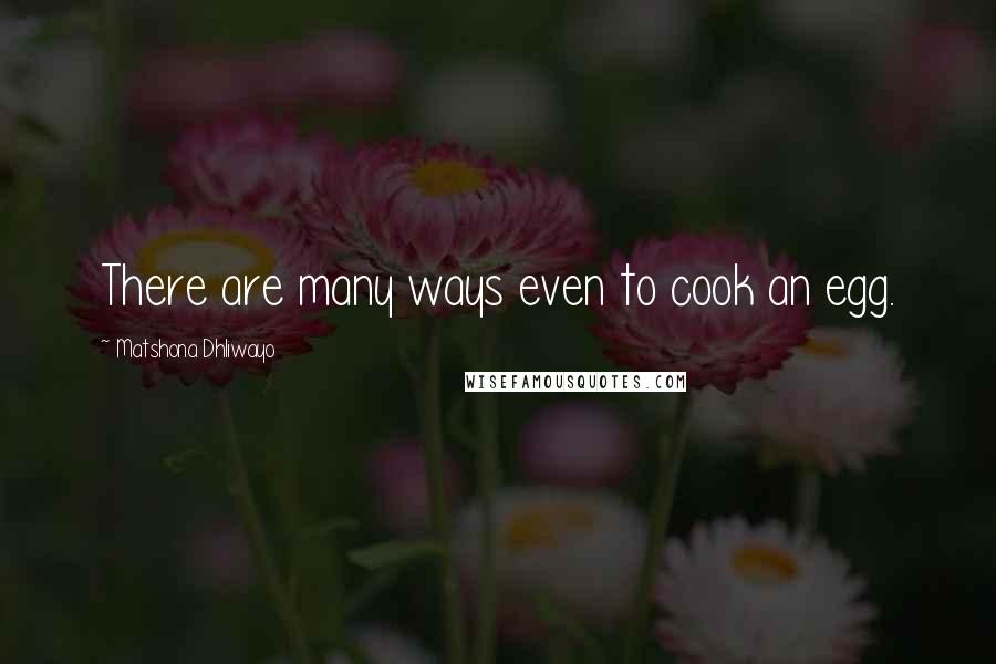 Matshona Dhliwayo Quotes: There are many ways even to cook an egg.