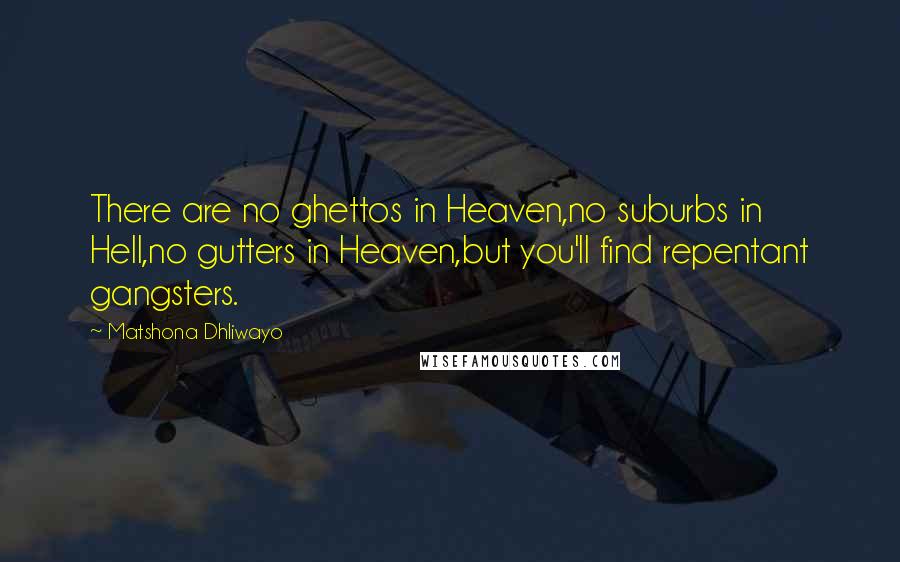 Matshona Dhliwayo Quotes: There are no ghettos in Heaven,no suburbs in Hell,no gutters in Heaven,but you'll find repentant gangsters.