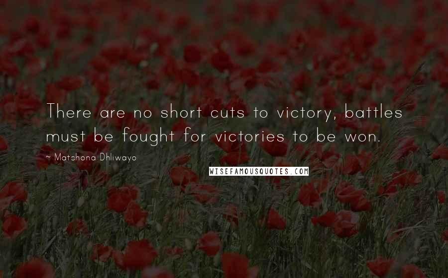 Matshona Dhliwayo Quotes: There are no short cuts to victory, battles must be fought for victories to be won.