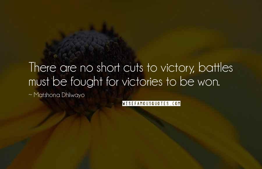 Matshona Dhliwayo Quotes: There are no short cuts to victory, battles must be fought for victories to be won.