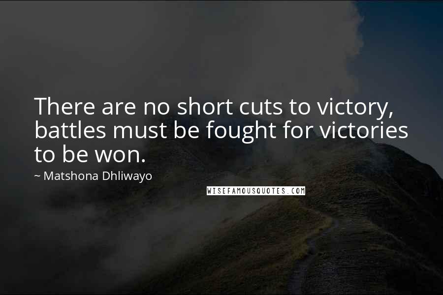 Matshona Dhliwayo Quotes: There are no short cuts to victory, battles must be fought for victories to be won.