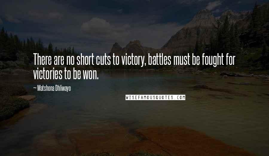 Matshona Dhliwayo Quotes: There are no short cuts to victory, battles must be fought for victories to be won.