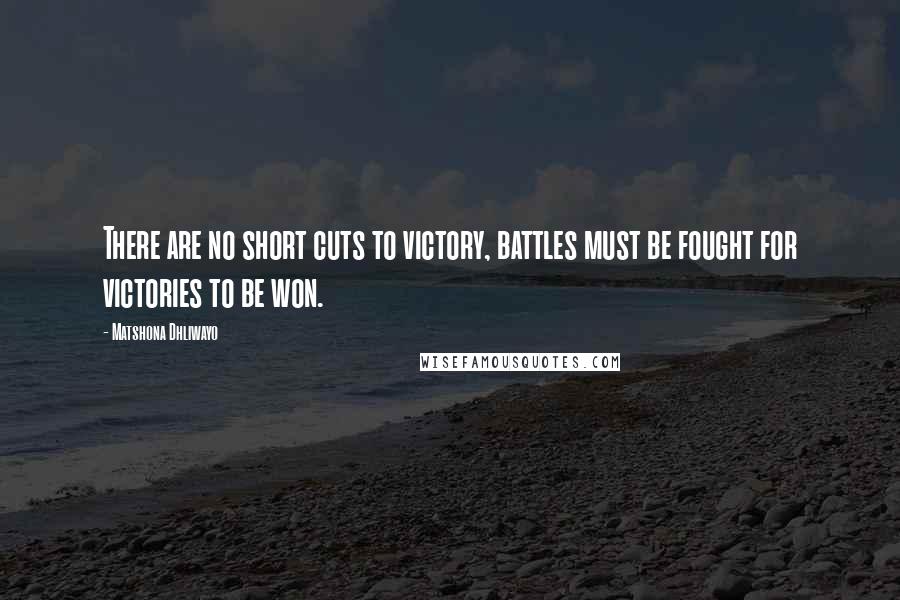 Matshona Dhliwayo Quotes: There are no short cuts to victory, battles must be fought for victories to be won.