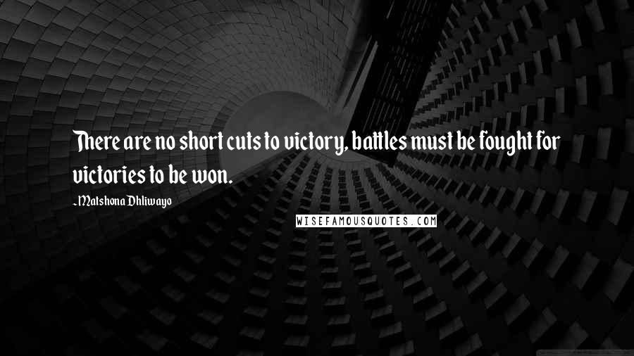 Matshona Dhliwayo Quotes: There are no short cuts to victory, battles must be fought for victories to be won.