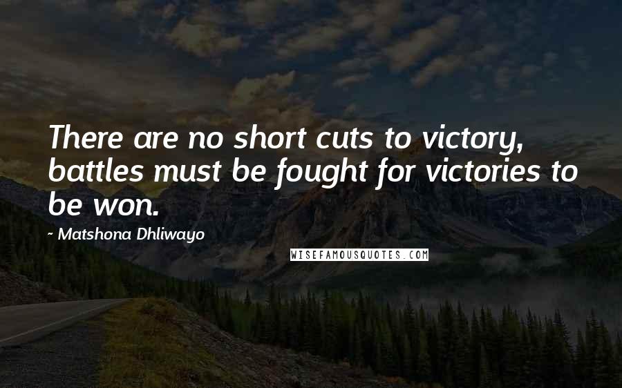 Matshona Dhliwayo Quotes: There are no short cuts to victory, battles must be fought for victories to be won.