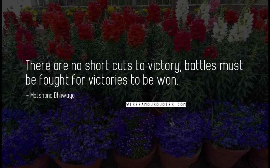 Matshona Dhliwayo Quotes: There are no short cuts to victory, battles must be fought for victories to be won.