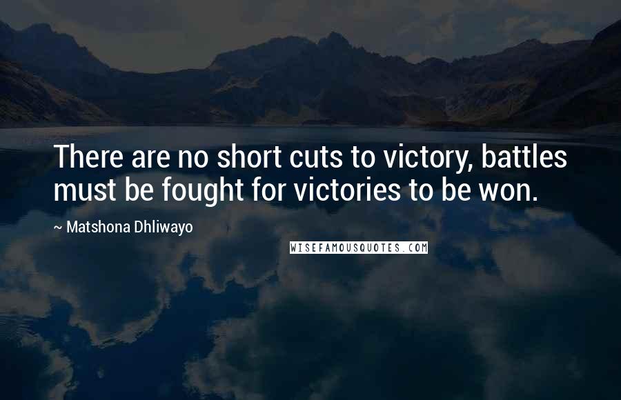 Matshona Dhliwayo Quotes: There are no short cuts to victory, battles must be fought for victories to be won.