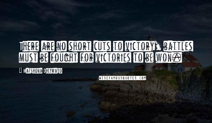 Matshona Dhliwayo Quotes: There are no short cuts to victory, battles must be fought for victories to be won.