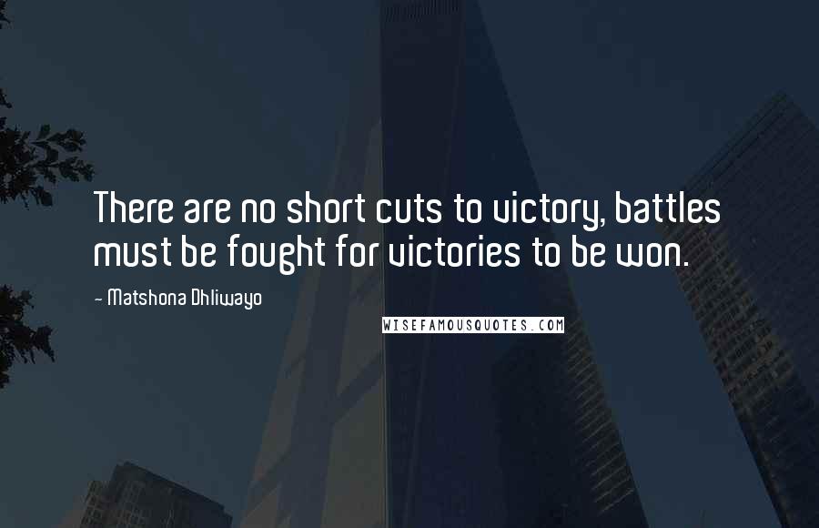 Matshona Dhliwayo Quotes: There are no short cuts to victory, battles must be fought for victories to be won.