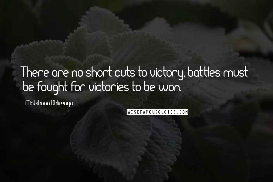 Matshona Dhliwayo Quotes: There are no short cuts to victory, battles must be fought for victories to be won.