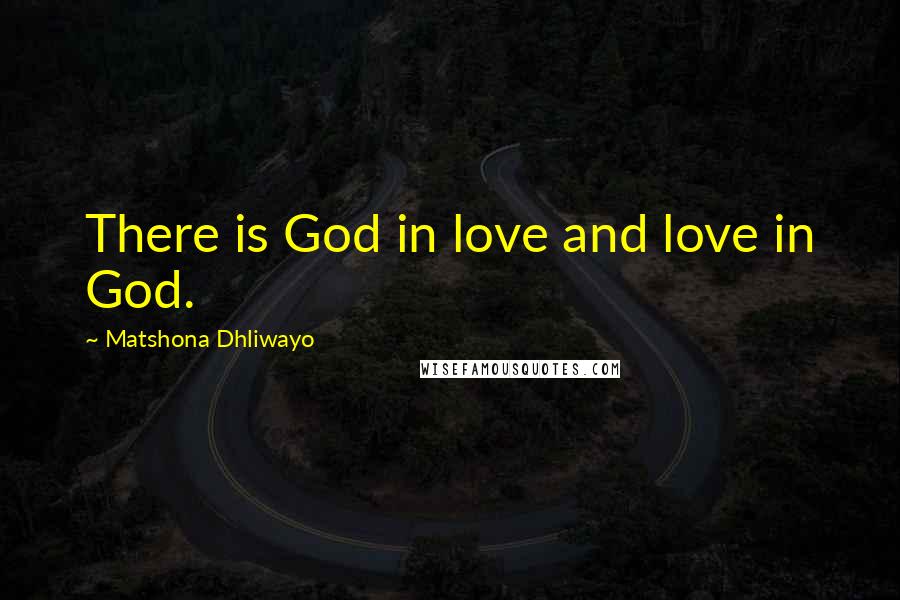 Matshona Dhliwayo Quotes: There is God in love and love in God.