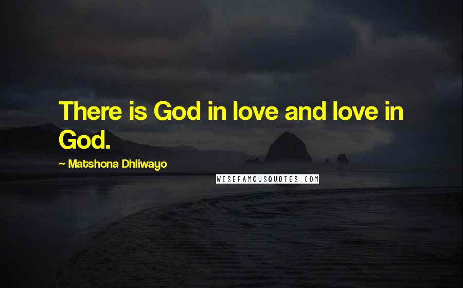 Matshona Dhliwayo Quotes: There is God in love and love in God.