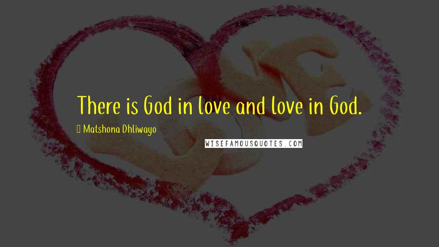 Matshona Dhliwayo Quotes: There is God in love and love in God.