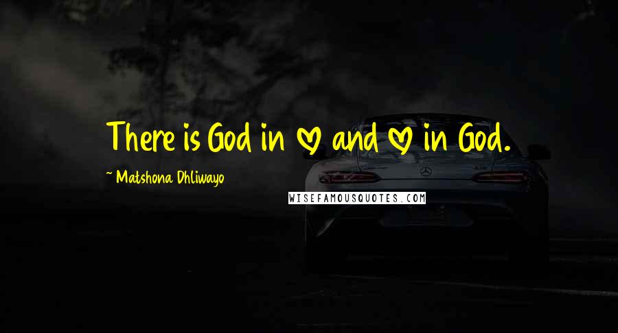 Matshona Dhliwayo Quotes: There is God in love and love in God.