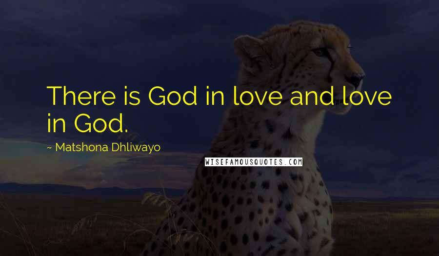 Matshona Dhliwayo Quotes: There is God in love and love in God.