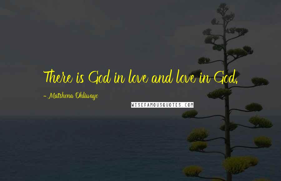 Matshona Dhliwayo Quotes: There is God in love and love in God.