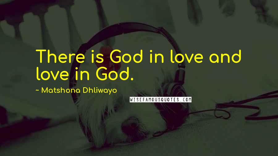 Matshona Dhliwayo Quotes: There is God in love and love in God.