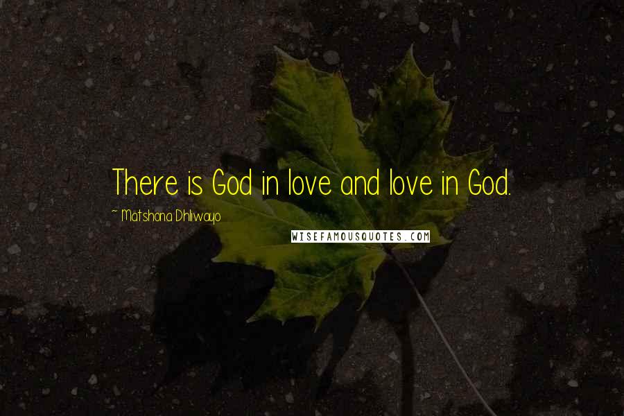 Matshona Dhliwayo Quotes: There is God in love and love in God.