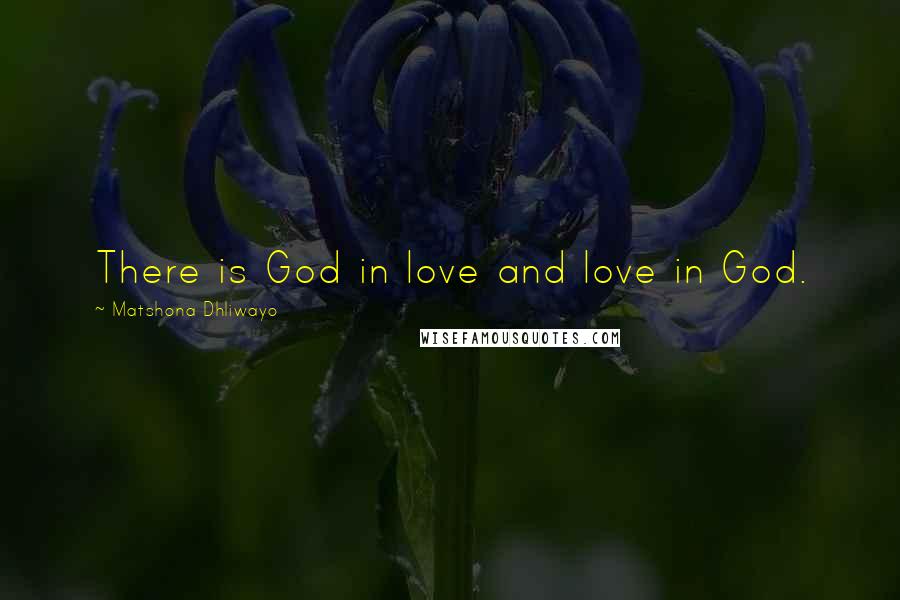 Matshona Dhliwayo Quotes: There is God in love and love in God.
