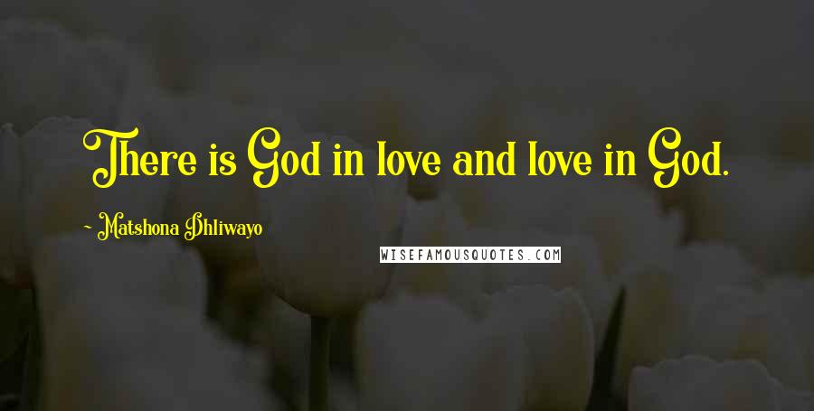 Matshona Dhliwayo Quotes: There is God in love and love in God.