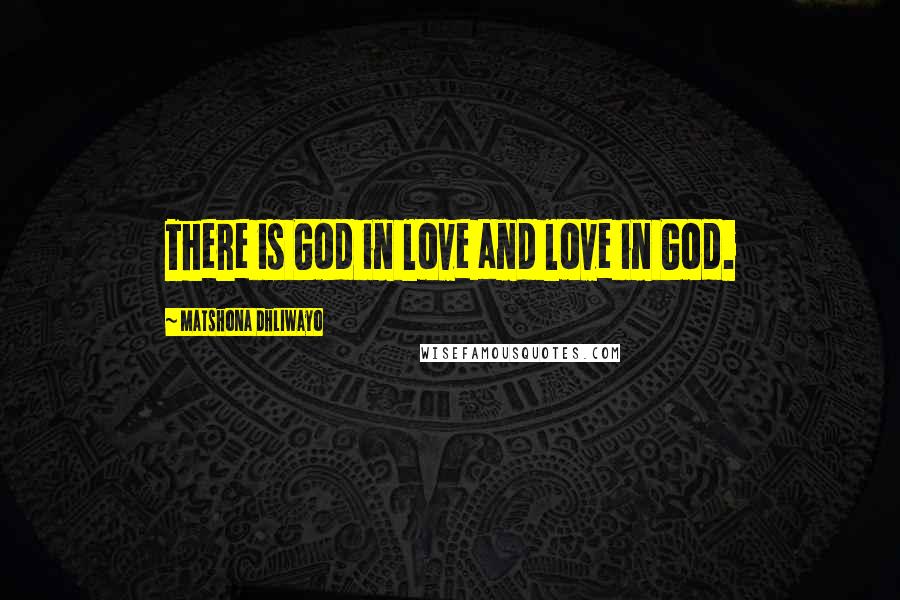 Matshona Dhliwayo Quotes: There is God in love and love in God.