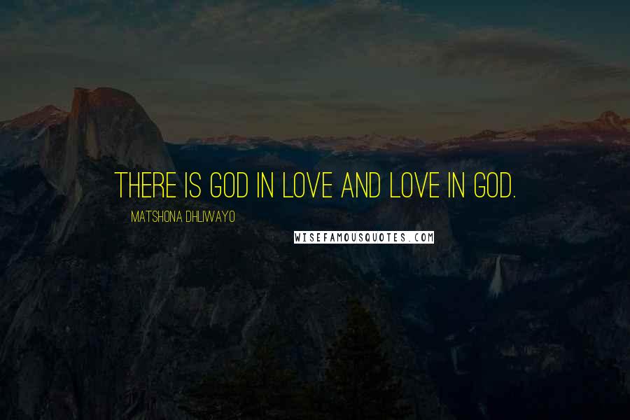 Matshona Dhliwayo Quotes: There is God in love and love in God.
