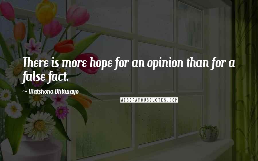 Matshona Dhliwayo Quotes: There is more hope for an opinion than for a false fact.