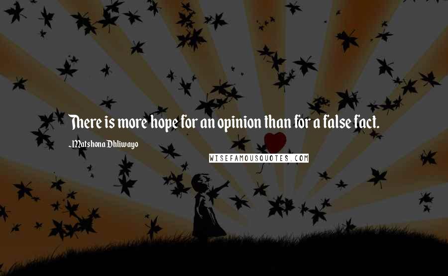 Matshona Dhliwayo Quotes: There is more hope for an opinion than for a false fact.