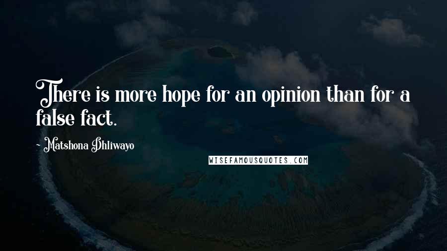 Matshona Dhliwayo Quotes: There is more hope for an opinion than for a false fact.