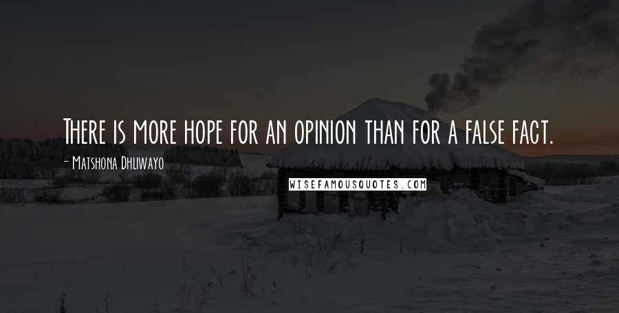 Matshona Dhliwayo Quotes: There is more hope for an opinion than for a false fact.