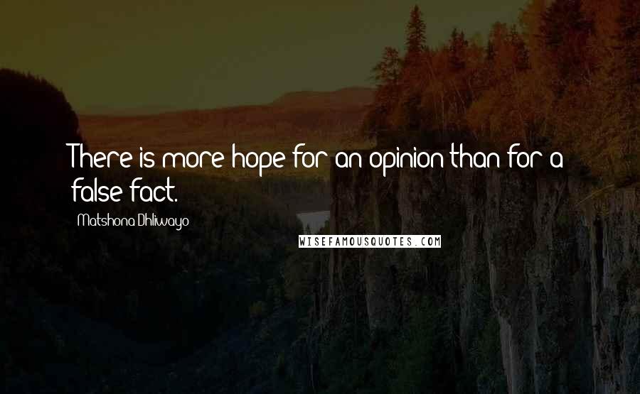 Matshona Dhliwayo Quotes: There is more hope for an opinion than for a false fact.