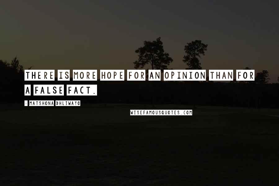 Matshona Dhliwayo Quotes: There is more hope for an opinion than for a false fact.