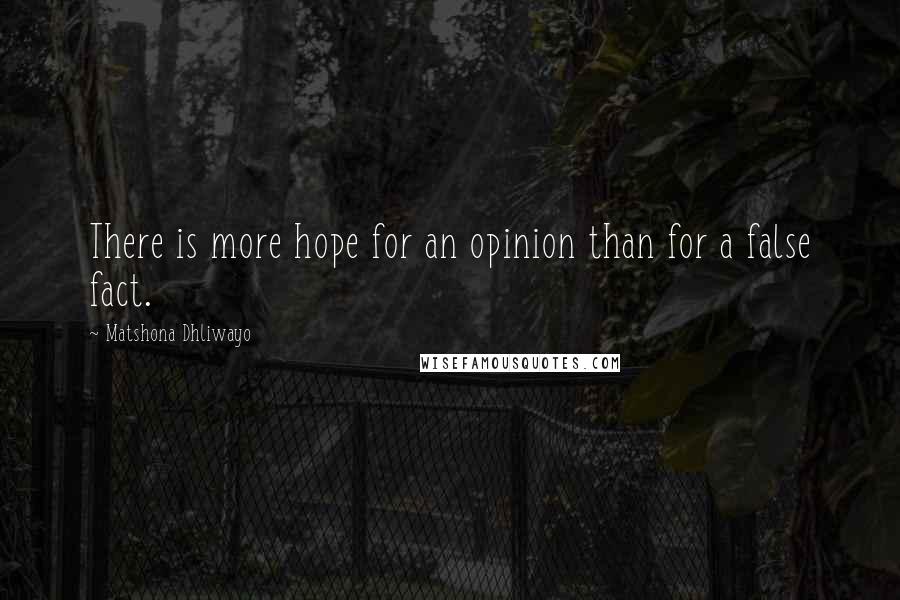Matshona Dhliwayo Quotes: There is more hope for an opinion than for a false fact.