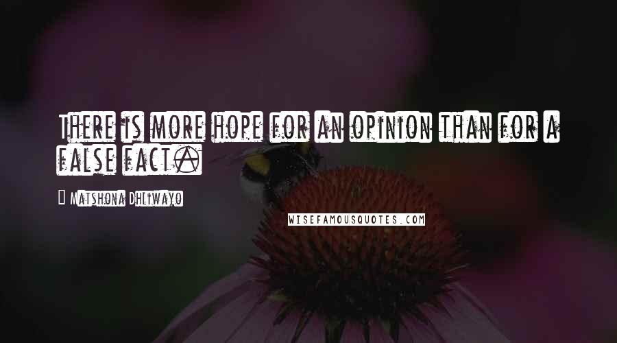 Matshona Dhliwayo Quotes: There is more hope for an opinion than for a false fact.