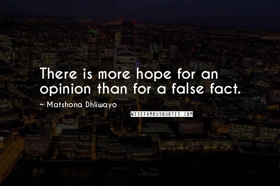 Matshona Dhliwayo Quotes: There is more hope for an opinion than for a false fact.