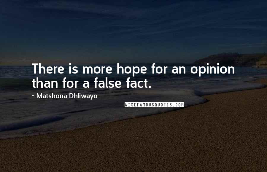 Matshona Dhliwayo Quotes: There is more hope for an opinion than for a false fact.