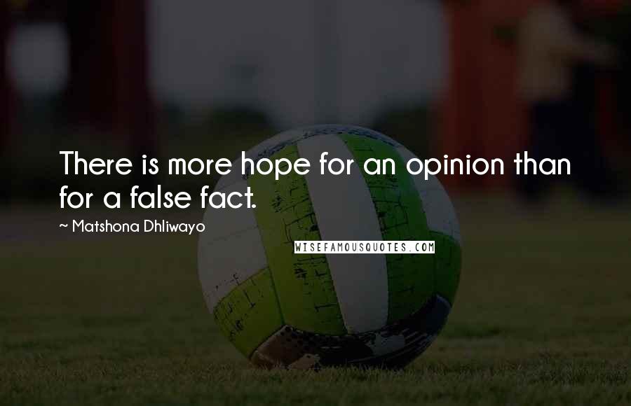 Matshona Dhliwayo Quotes: There is more hope for an opinion than for a false fact.