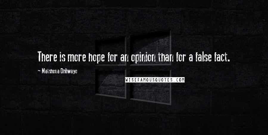 Matshona Dhliwayo Quotes: There is more hope for an opinion than for a false fact.